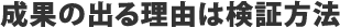 成果の出る理由は検証方法